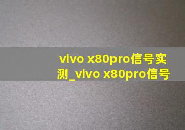 vivo x80pro信号实测_vivo x80pro信号